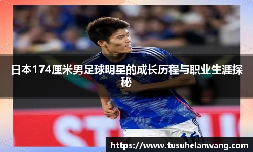 日本174厘米男足球明星的成长历程与职业生涯探秘